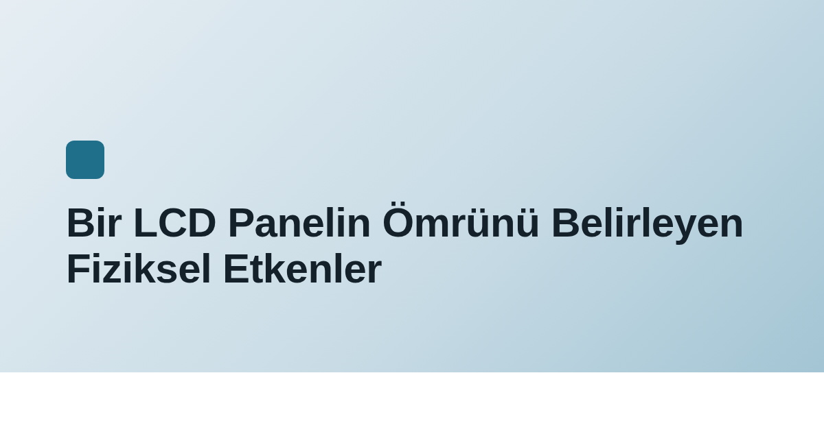 Bir LCD Panelin Ömrünü Belirleyen Fiziksel Etkenler